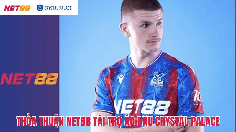 Chi tiết về thỏa thuận Net88 tài trợ áo đấu Crystal Palace